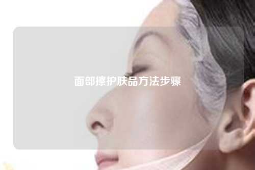 面部擦护肤品方法步骤